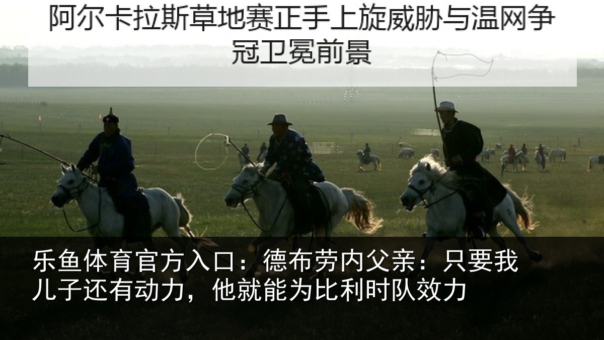 乐鱼体育官方入口:德布相关情况子还相关情况利时队效力