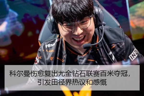 科尔曼伤愈复出尤金钻石联赛百米夺冠，引发田径界热议和感慨
