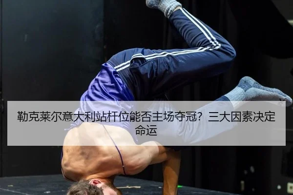 lei-ke-lai-er-yi-da-li-zhan-gan-wei-neng-fou-zhu-chang-duo-guan-san-da-yin-su-jue-ding-ming-yun-2-100.jpg