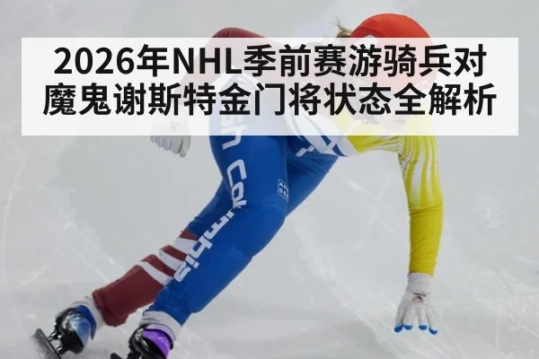 2026年NHL季前赛游骑兵对魔鬼谢斯特金门将状态全解析